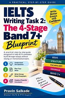 IELTS Writing Task 2: The 4-Stage Band 7+ Blueprint::A practical, step-by-step guide designed to help IELTS candidates build stronger essays without relying on memorised answers cover